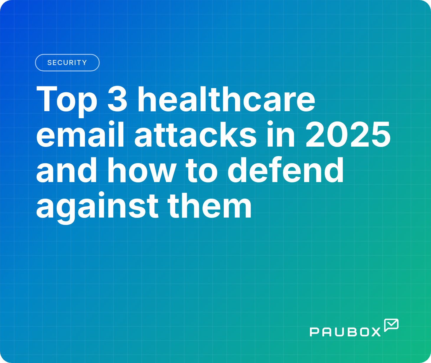 Top 3 healthcare email attacks in 2025 and how to defend against them 