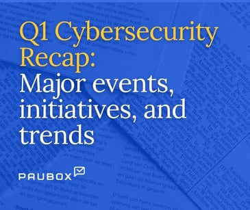 Q1 Cybersecurity Recap: Major events, initiatives, and trends 